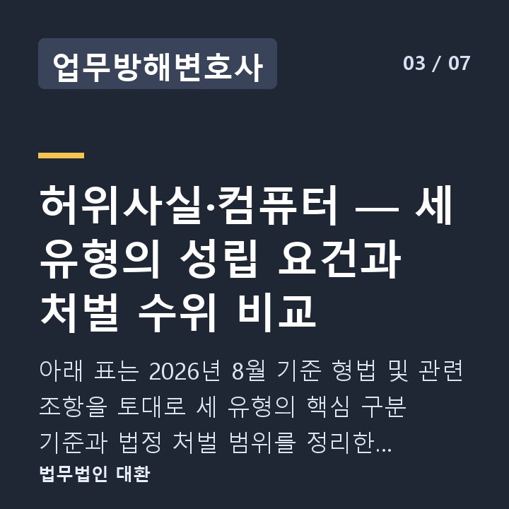 업무방해변호사 허위사실·컴퓨터 — 세 유형의 성립 요건과 처벌 수위 비교 — 아래 표는 2026년 8월 기준 형법 및 관련 조항을 토대로 세 유형의 핵심 구분 기준과 법정 처벌 범위를 정리한 것입니다.