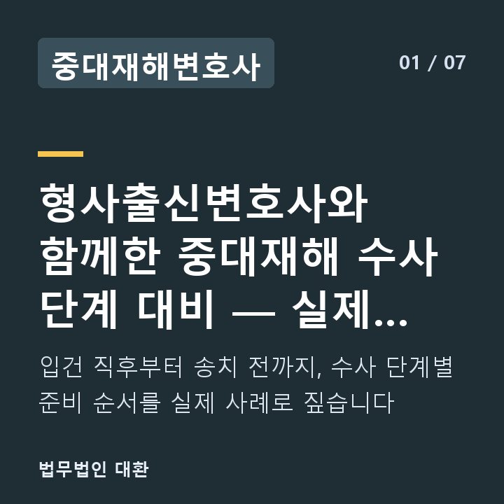 중대재해변호사 형사출신변호사와 함께한 중대재해 수사 단계 대비 — 실제 준비 순서와 — 입건 직후부터 송치 전까지, 수사 단계별 준비 순서를 실제 사례로 짚습니다